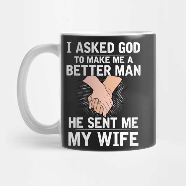 I asked god to make a better man he sent me my wife by TEEPHILIC